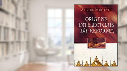 Capa de Origens Intelectuais da Reforma, do autor Alister Mcgrath