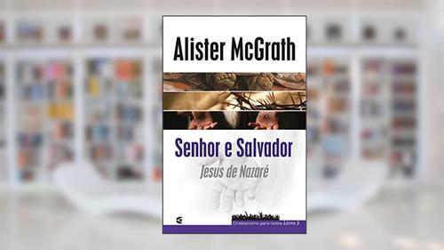 Capa de Senhor e Salvador. Jesus de Nazaré - Cristianismo Para Todos Livro 3, do autor Alister Mcgrath
