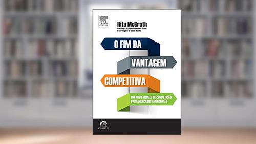 Capa de O Fim da Vantagem Competitiva. Um Novo Modelo de Competição Para Mercados Dinâmicos, do autor Rita Gunther Mcgrath
