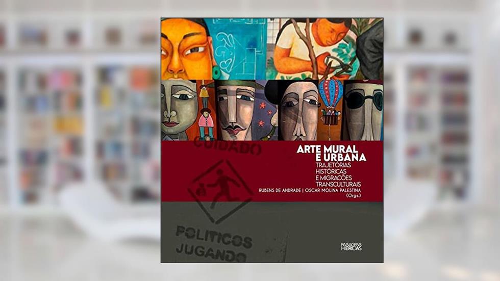 Arte mural e urbana: Trajetórias históricas e migrações transcultuais, do autor Andrade, Rubens de/Palestina, Oscar Molina