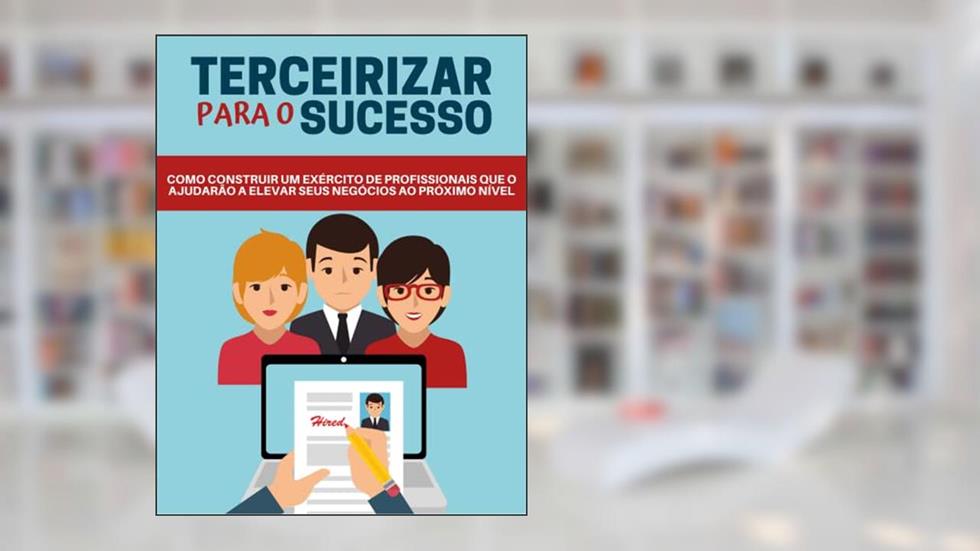 Terceirizar para o Sucesso: Como construir um exercito de profissionais que o ajudarão a elevar seus negócios ao próximo nível (Motivacional), do autor Mural de Negócios
