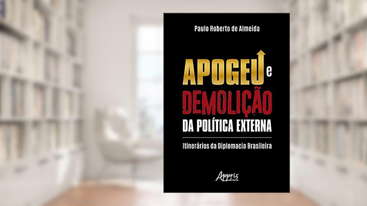Apogeu e demolição da política externa: itinerários da diplomacia brasileira, do autor Paulo Roberto De Almeida