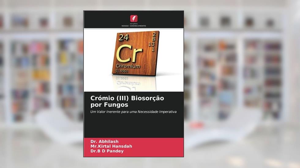 Crómio (III) Biosorção por Fungos: Um Valor Inerente para uma Necessidade Imperativa, do autor Dr. Abhilash; Mr.Kirtal Hansdah; Dr.B D Pandey