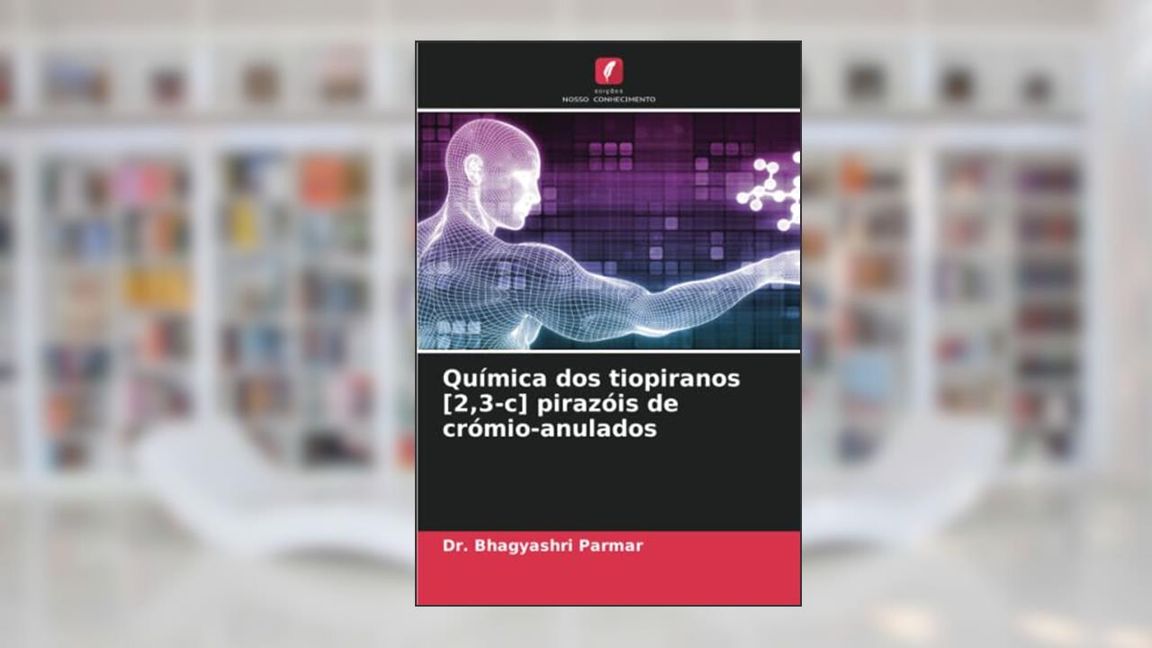 Química dos tiopiranos [2,3-c] pirazóis de crómio-anulados (Portuguese Edition), do autor Dr. Bhagyashri Parmar