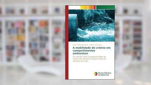 Capa de A mobilidade do crômio em compartimentos ambientais: Um estudo sobre a disponibilidade de crômio em ambiente contaminado por resíduos de couro, do autor Marques Gomes Vinícius; dos Santos Ademir