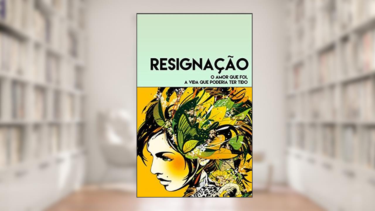 Resignação: O amor que foi, a vida que poderia ter tido, do autor Fabrício Fuzimoto