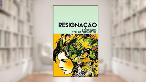 Capa de Resignação: O amor que foi, a vida que poderia ter tido, do autor Fabrício Fuzimoto