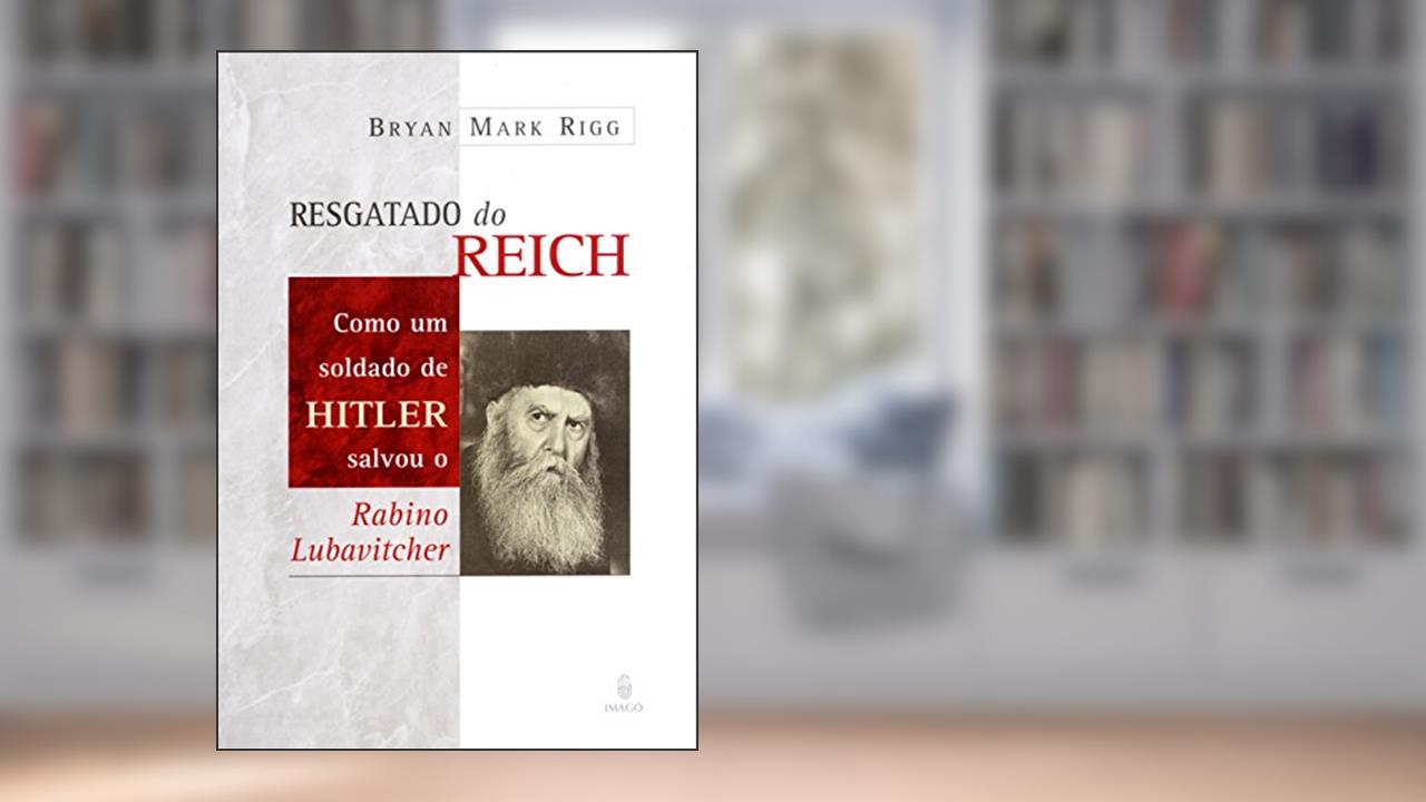 Resgatado do Reich: Como um Soldado de Hitler Salvou o Rabino Lubavitcher, do autor Bryan Mark Rigg
