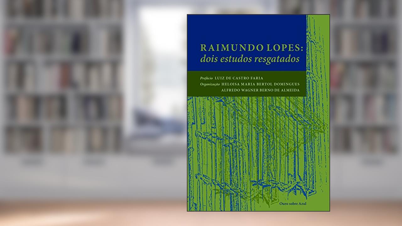 Raimundo Lopes. Dois Estudos Resgatados, do autor Heloisa B. Domingues; Alfredo Wagner Berno de Almeida