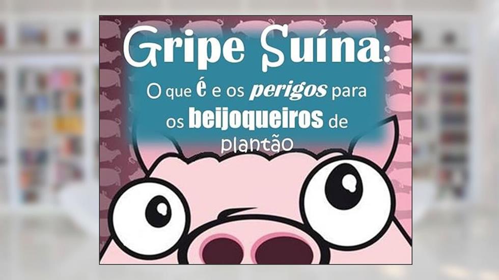 Gripe Suína (H1N1): o que é e os perigos para os BEIJOQUEIROS DE PLANTÃO, do autor Evandro Rodrigues