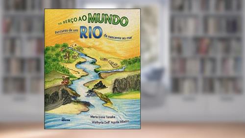 Capa de Do Berço ao Mundo. Percurso de Um Rio da Nascente ao Mar, do autor Maria Irene Tanaka