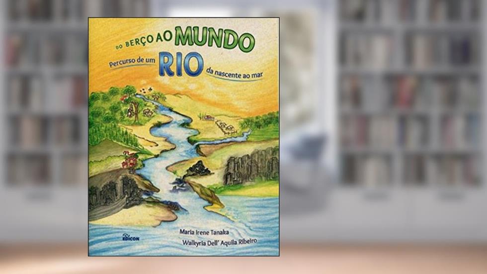 Do Berço ao Mundo. Percurso de Um Rio da Nascente ao Mar, do autor Maria Irene Tanaka