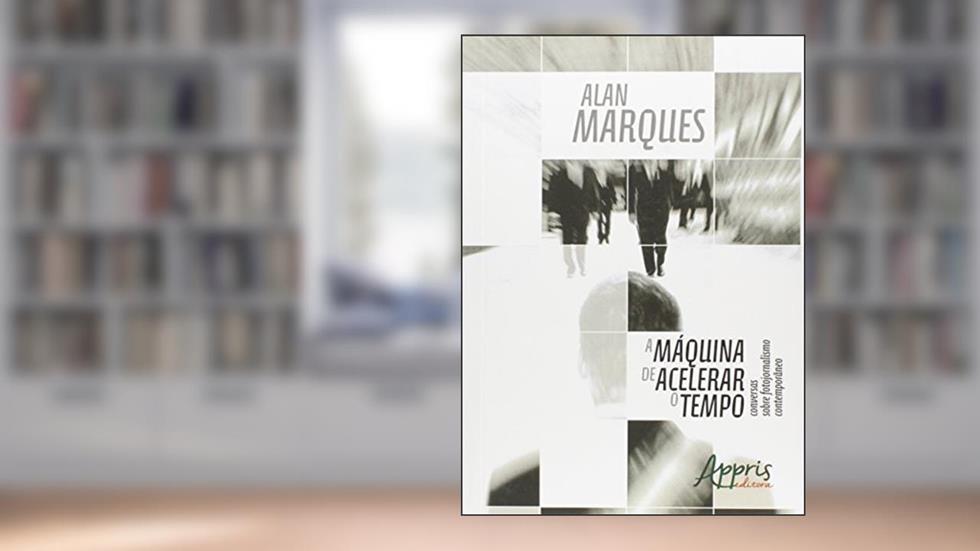 A máquina de acelerar o tempo: conversas sobre fotojornalismo contemporâneo, do autor Alan Marques