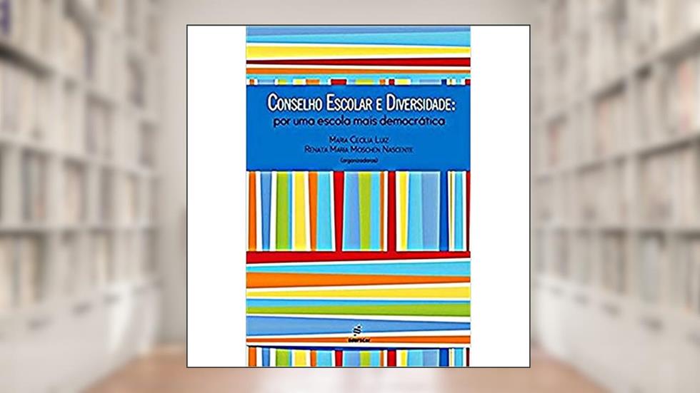 Conselho escolar e diversidade: por uma Escola Mais Democrática, do autor Maria Cecília Luiz; Renata Maria M. Nascente