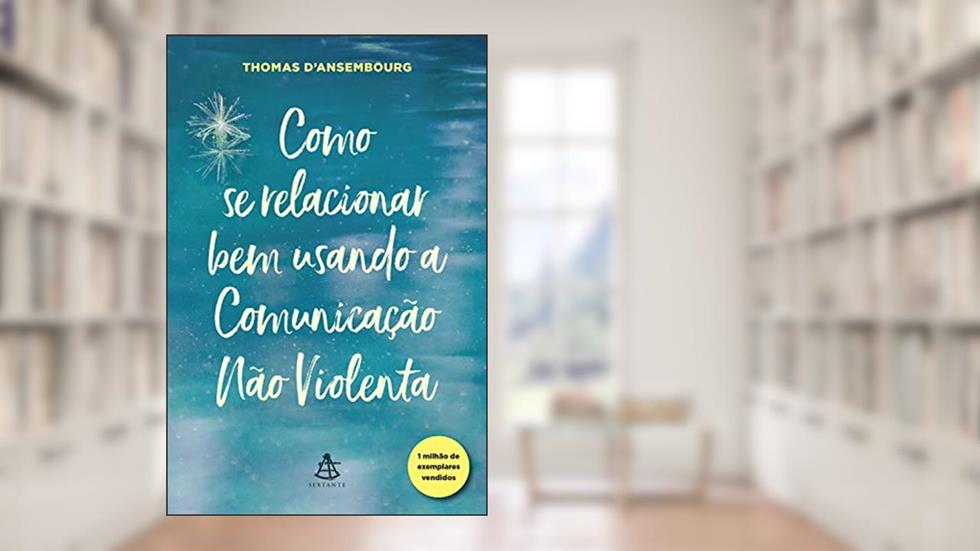 Como se relacionar bem usando a Comunicação Não Violenta, do autor Thomas D'Ansembourg