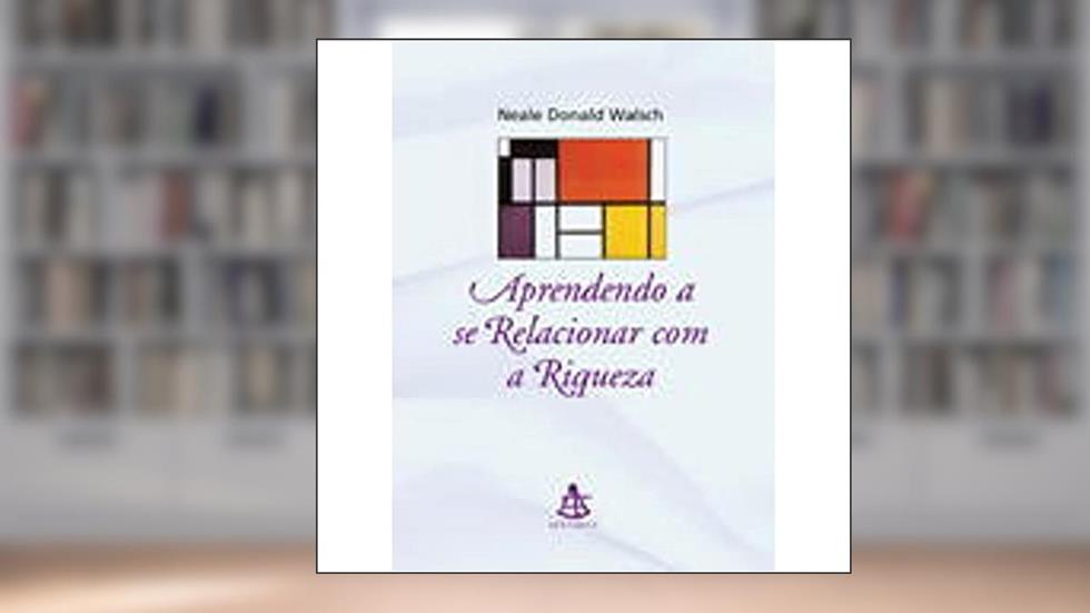 Aprendendo A Se Relacionar Com A Riqueza, do autor Neale Donald Walsch