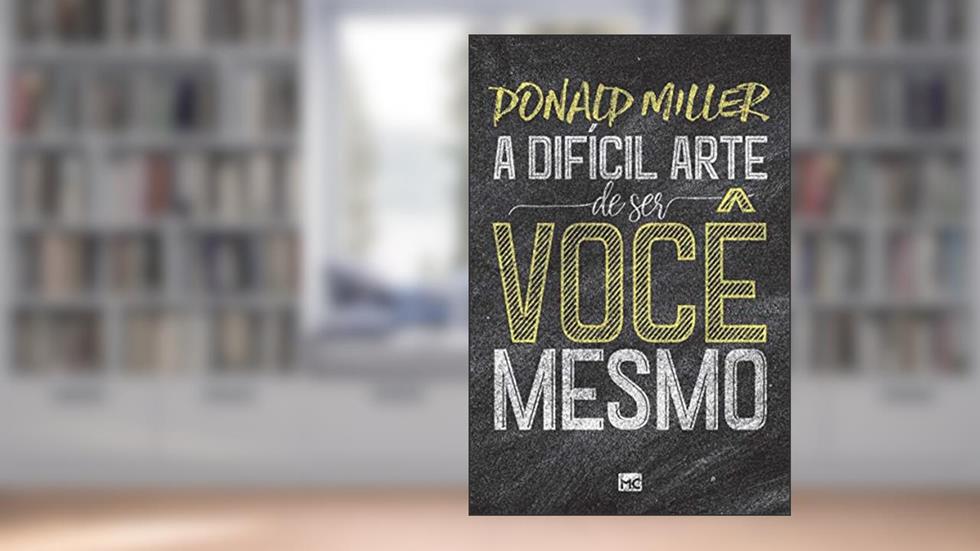 A difícil arte de ser você mesmo, do autor Donald Miller