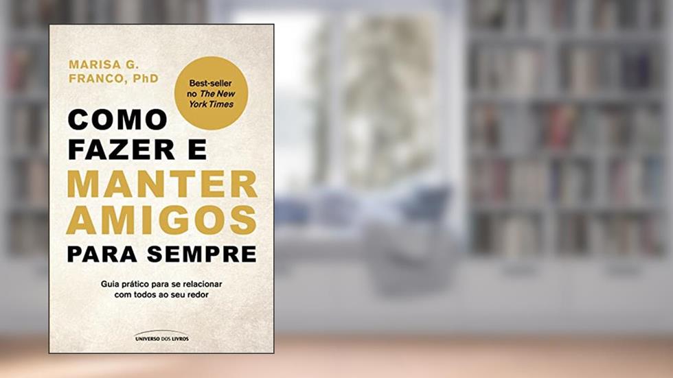 Como fazer e manter amigos para sempre: guia prático para se relacionar com todos ao seu redor, do autor Marisa G. Franco