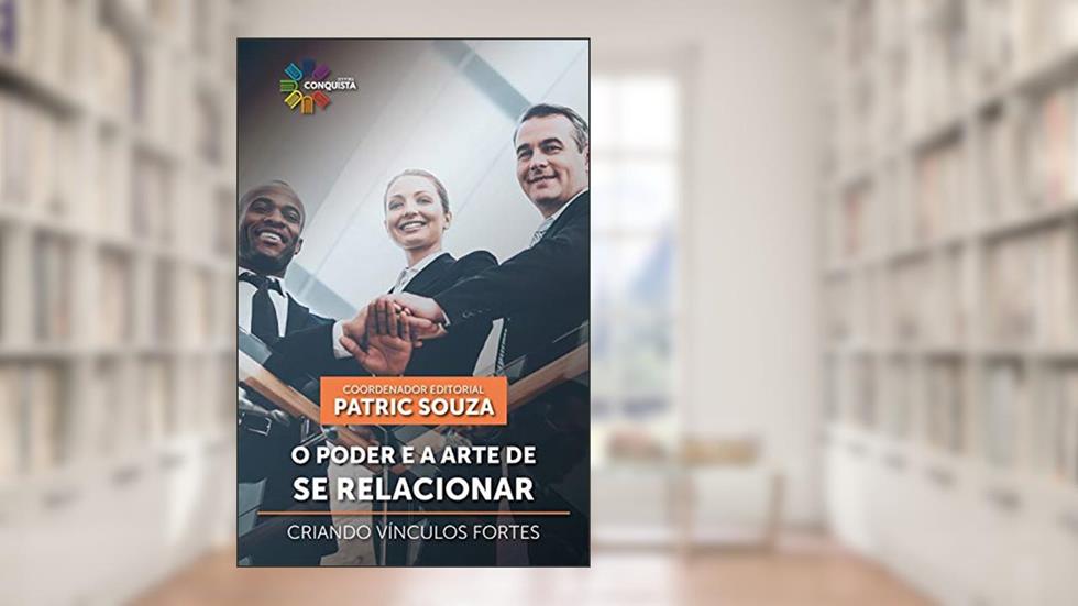 O Poder e a Arte de Se Relacionar. Criando Vínculos Fortes, do autor Patric Souza