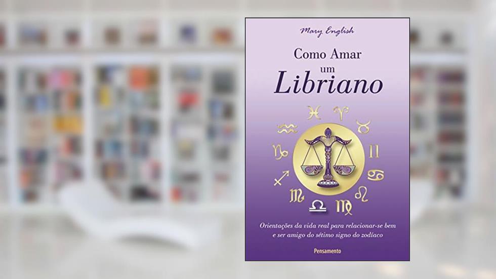 Como Amar um Libriano: Orientações da Vida Real Para Relacionar-se bem e ser Amigo do Sétimo Signo do Zodíaco, do autor Mary English