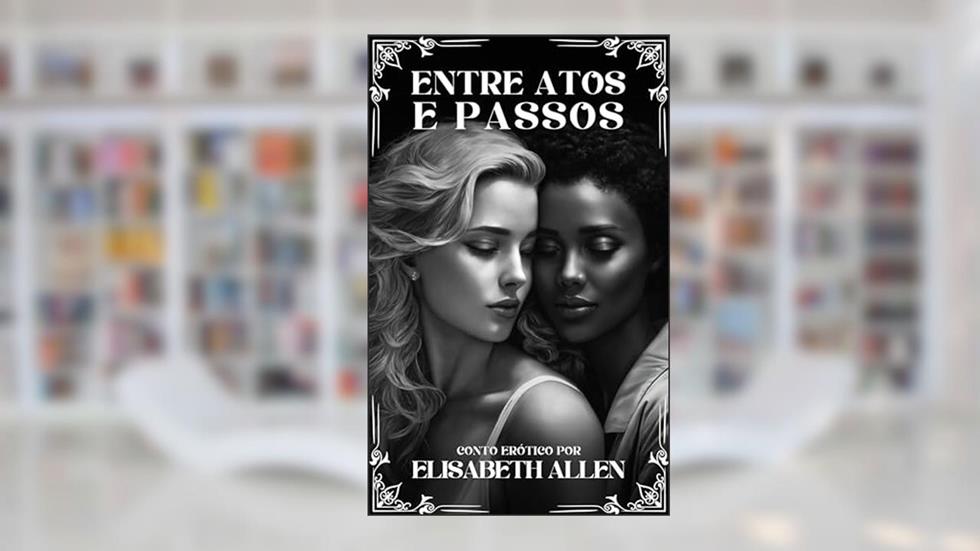Entre atos e passos: Conto erótico lésbico, do autor Elisabeth Allen