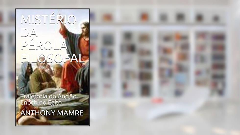 MISTÉRIO DA PÉROLA FILOSOFAL : Trajetória do Ancião Enoch no Egito, do autor ANTHONY MAMRE