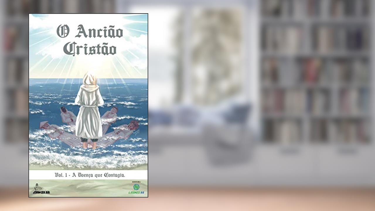 O ANCIÃO CRISTÃO: Vol. 01: A Doença Que Contagia. (Portuguese Edition), do autor LEONEX SS