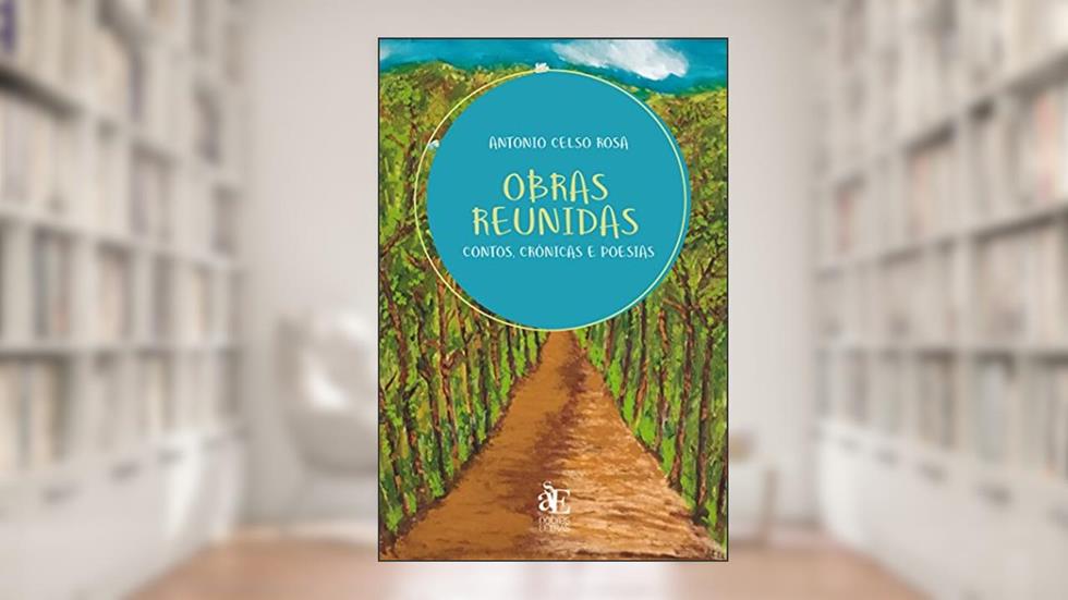 Obras Reunidas: Contos, Crônicas e Poesias, do autor Antonio Celso Rosa