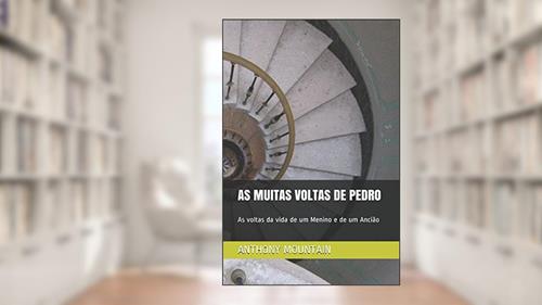 Capa de AS MUITAS VOLTAS DE PEDRO: As voltas da vida de um Menino e de um Ancião (Portuguese Edition), do autor ANTHONY MOUNTAIN