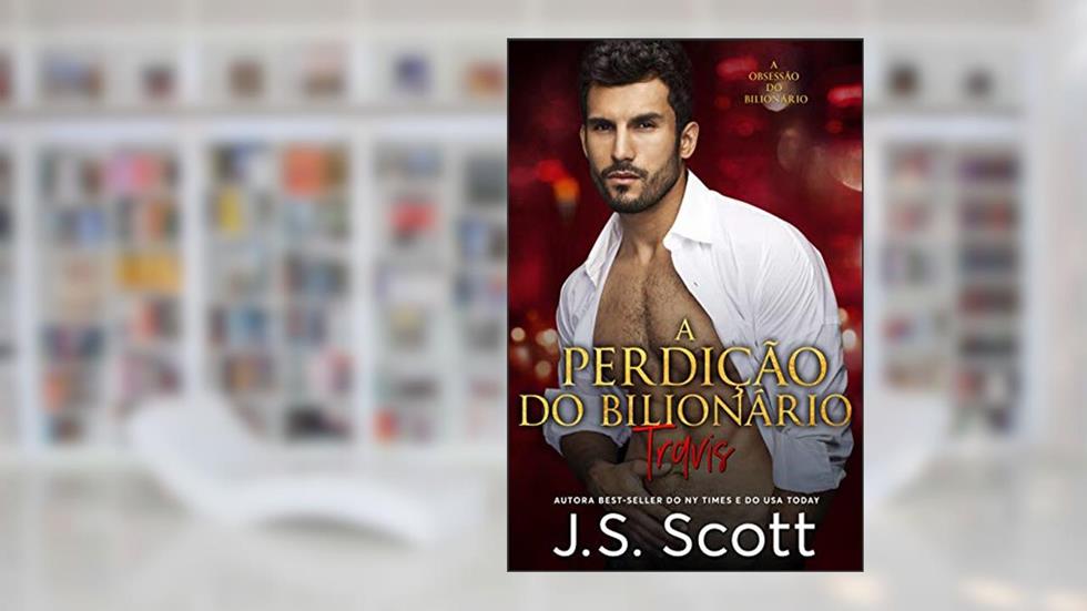 A Perdição do Bilionário - Travis: A Obsessão do Bilionário, Livro 5, do autor J. S. Scott