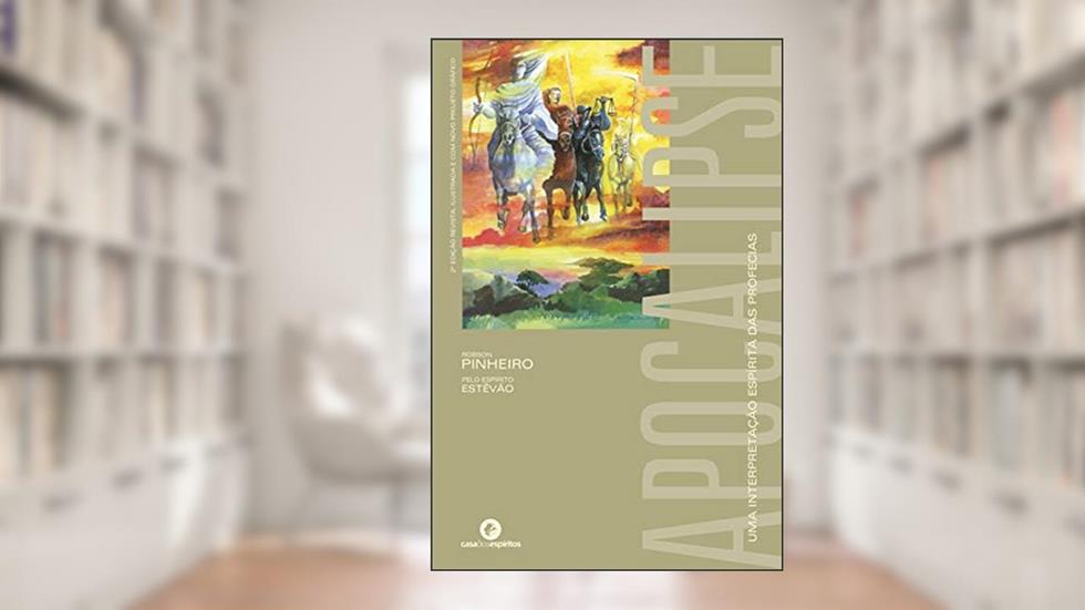 Apocalipse: uma Interpretação Espírita das Profecias, do autor Robson Pinheiro; Estêvão (Espírito)