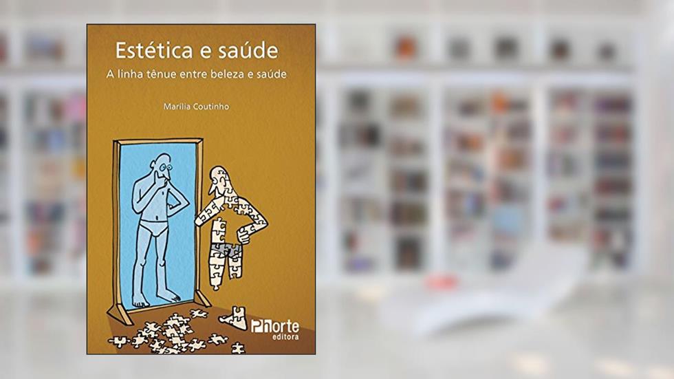 Estética e Saúde. A Linha Tênue Entre Beleza e Saúde, do autor Marilia Coutinho