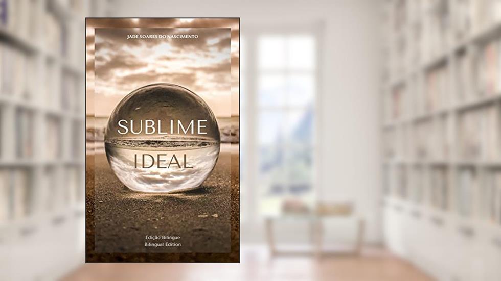 SUBLIME IDEAL: Edição Bilíngue/ Bilingual Edition, do autor Jade Soares do Nascimento