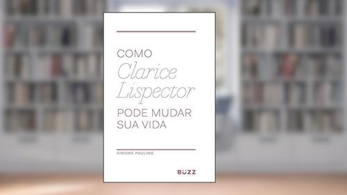Capa de Como Clarice Lispector pode mudar sua vida, do autor Simone Paulino