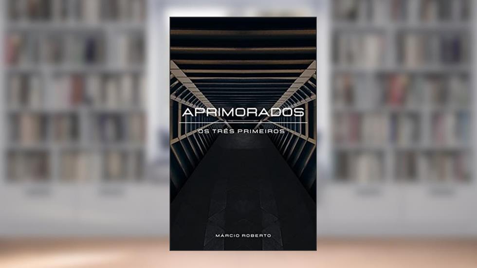 APRIMORADOS - OS TRÊS PRIMEIROS, do autor Márcio Roberto