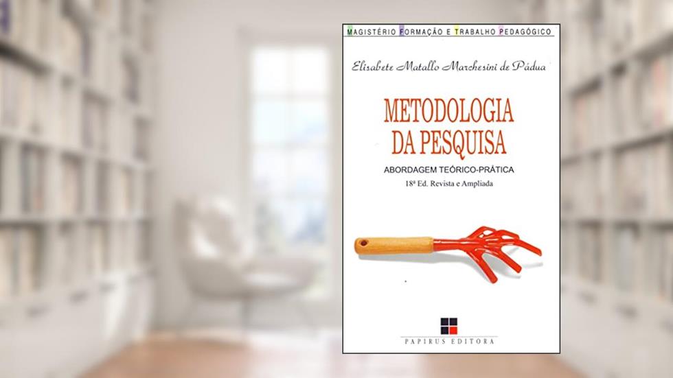Metodologia da pesquisa:: Abordagem teórico-prática - Ed. revista e ampliada, do autor Elisabete Matallo M. de Pádua