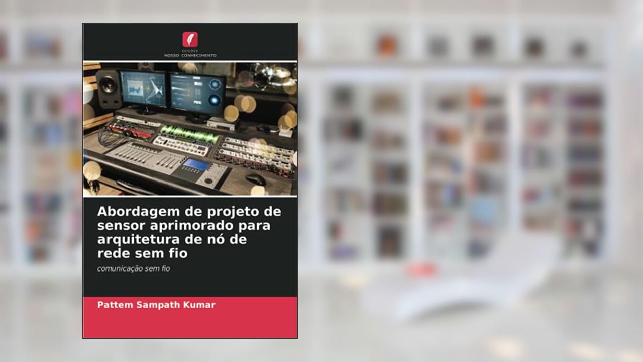 Abordagem de projeto de sensor aprimorado para arquitetura de nó de rede sem fio: comunicação sem fio, do autor Pattem Sampath Kumar
