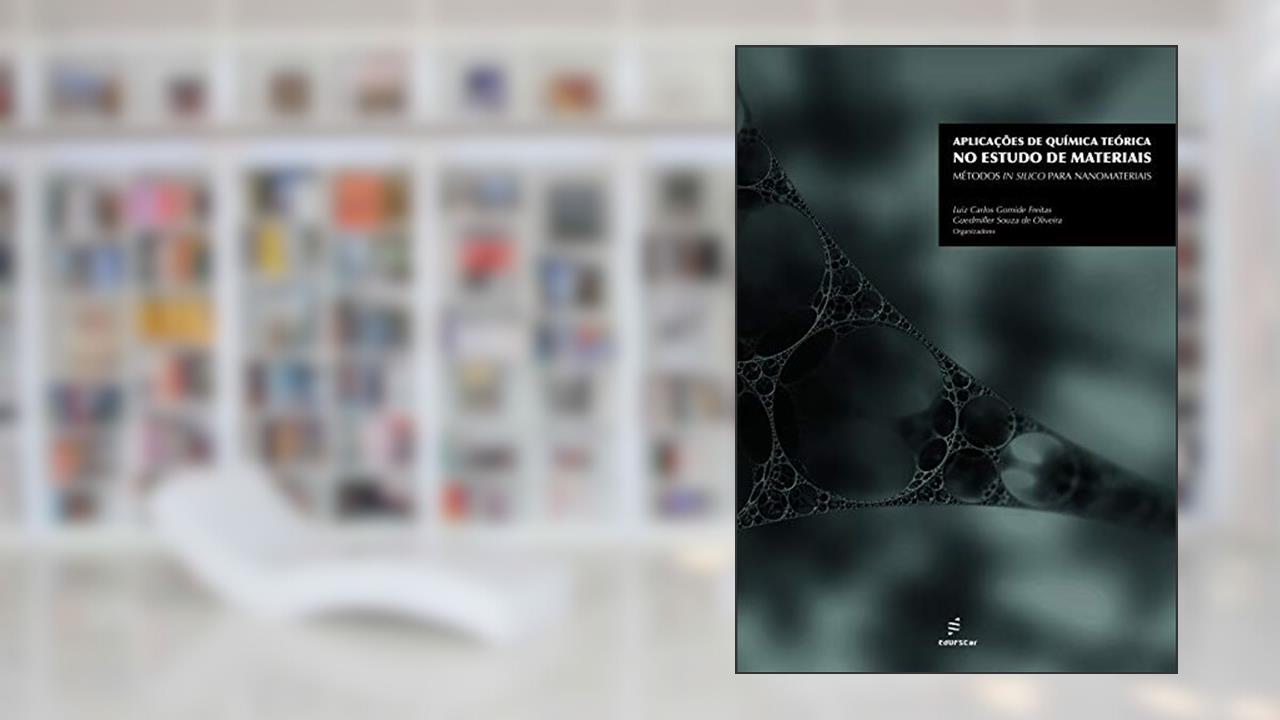 Aplicações de química teórica no estudo de materiais: métodos in silico para nanomateriais, do autor Luiz Carlos Gomide Freitas; Guedmiller Souza de Oliveira