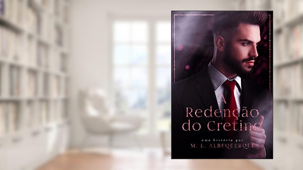 A Redenção do Cretino: LIVRO ÚNICO, do autor M. L. Albuquerque