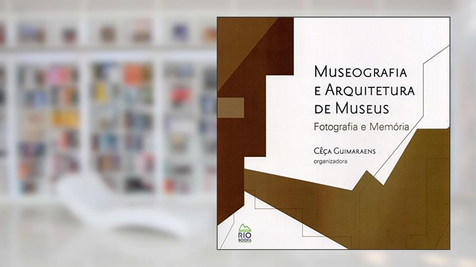 Museografia e Arquitetura de Museus. Fotografia e Memória, do autor Cêça Guimaraens