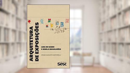 Capa de Arquitetura de exposições: Lina Bo Bardi e Gisela Magalhães, do autor César Augusto Sartorelli