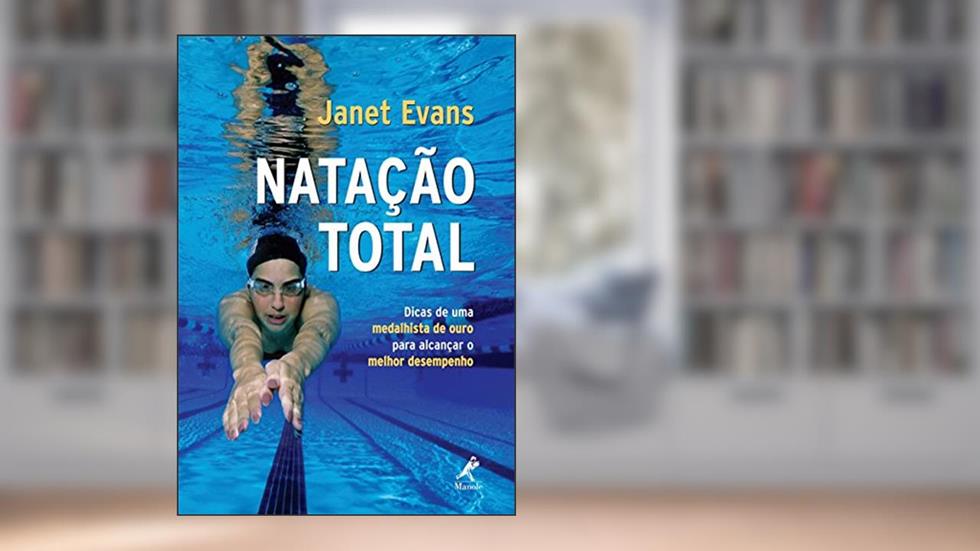 Natação total: Dicas de uma medalhista de ouro para alcançar o melhor desempenho, do autor Janet Evans