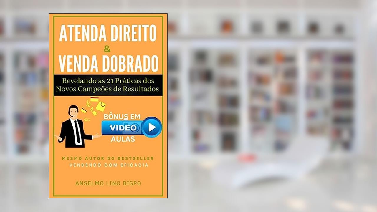 Atenda Direito & Venda Dobrado: Revelando as 21 práticas dos novos campeões de resultados, do autor Anselmo Lino Bispo