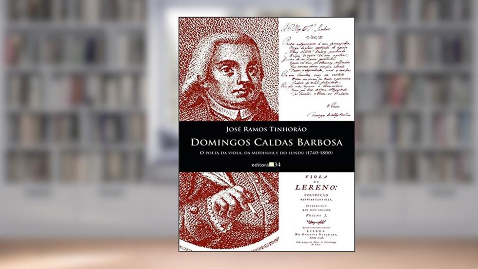 Domingos Caldas Barbosa: o Poeta da Viola, da Modinha e do Lundu (1740-1800), do autor José Ramos Tinhorão