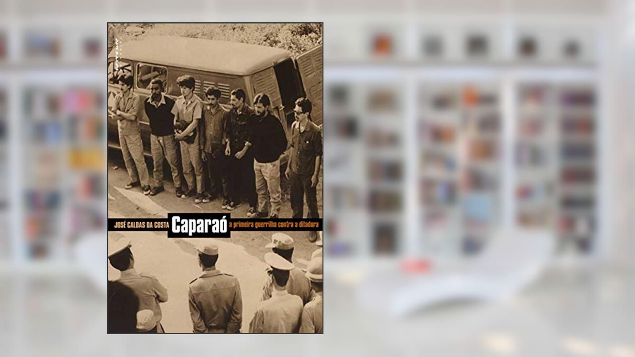 Caparaó: a Primeira Guerrilha Contra a Ditadura, do autor Jose Caldas da Costa