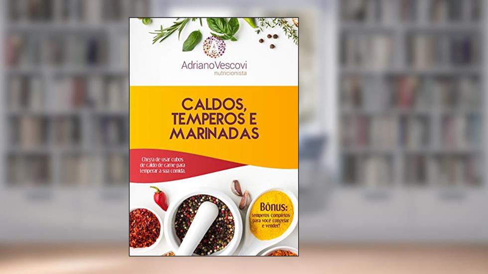Caldos, temperos e marinadas: Chega de usar cubos de caldo de carne para temperar a sua comida., do autor Adriano Vescovi
