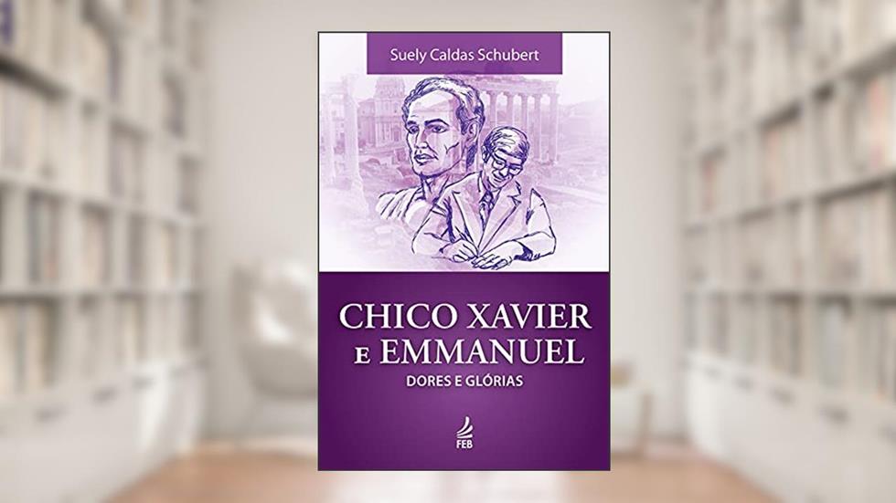 Chico Xavier e Emmanuel: dores e glórias, do autor Suely Caldas Schubert
