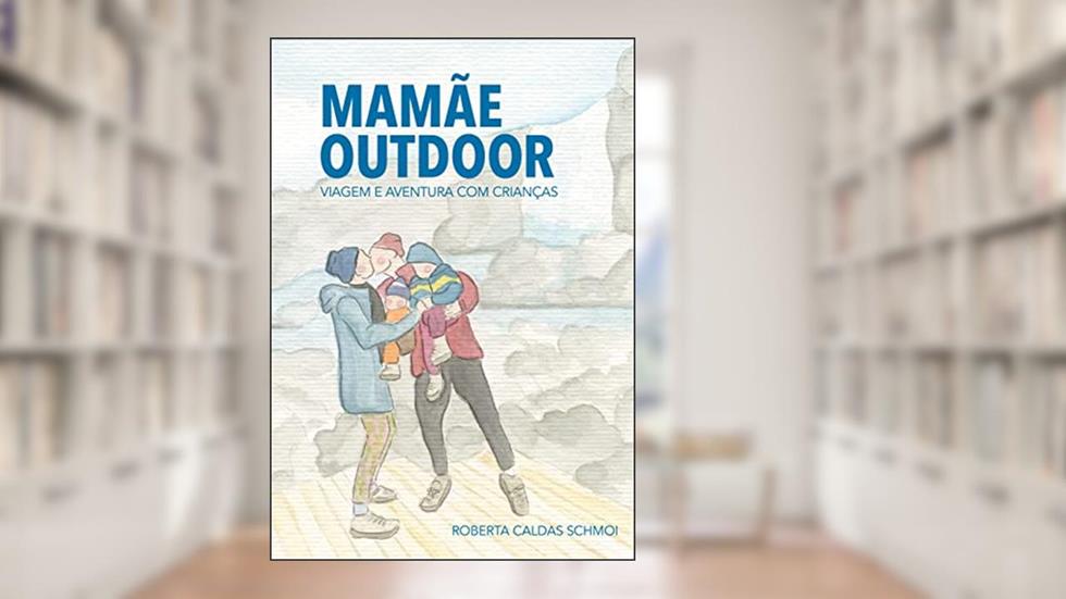 Mamãe Outdoor: Viagem e Aventura com Crianças, do autor Roberta Caldas Schmoi