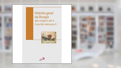 Capa de História Geral da Liturgia: das Origens Até o Concílio Vaticano II, do autor Padre Gregório Lutz