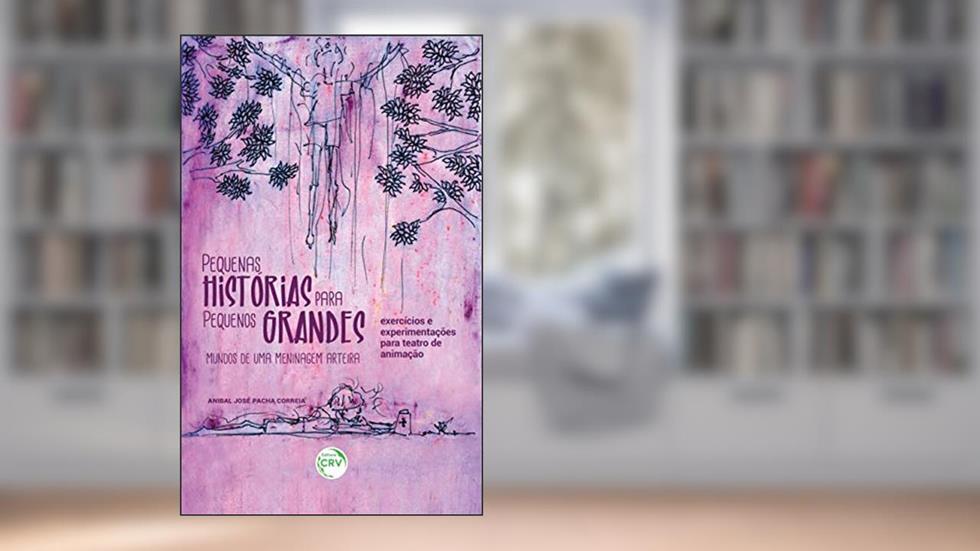 Pequenas histórias para pequenos grandes mundos de uma meninagem arteira: exercícios e experimentações para teatro de animação, do autor Anibal José Pacha Correia
